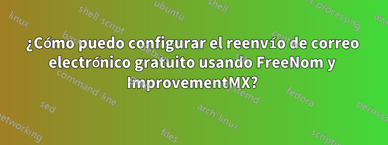 ¿Cómo puedo configurar el reenvío de correo electrónico gratuito usando FreeNom y ImprovementMX?