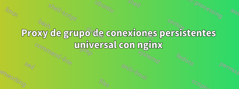 Proxy de grupo de conexiones persistentes universal con nginx