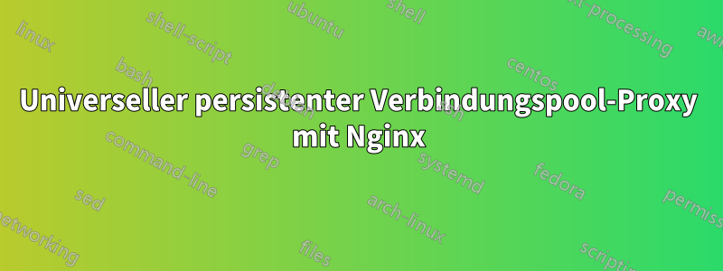 Universeller persistenter Verbindungspool-Proxy mit Nginx