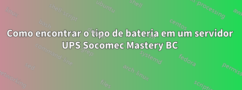 Como encontrar o tipo de bateria em um servidor UPS Socomec Mastery BC