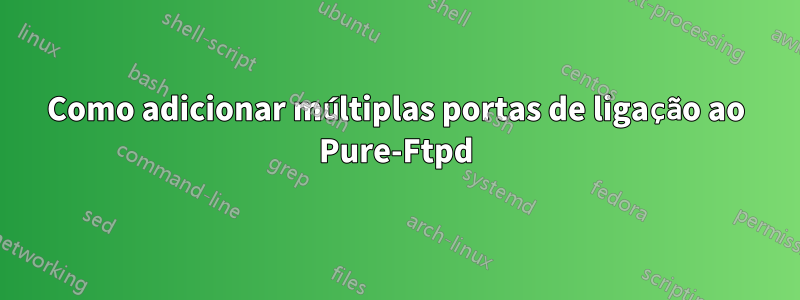 Como adicionar múltiplas portas de ligação ao Pure-Ftpd