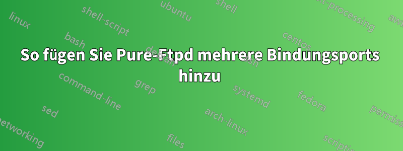 So fügen Sie Pure-Ftpd mehrere Bindungsports hinzu