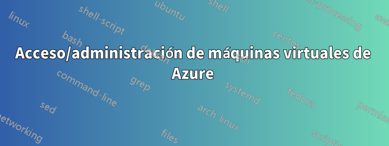 Acceso/administración de máquinas virtuales de Azure