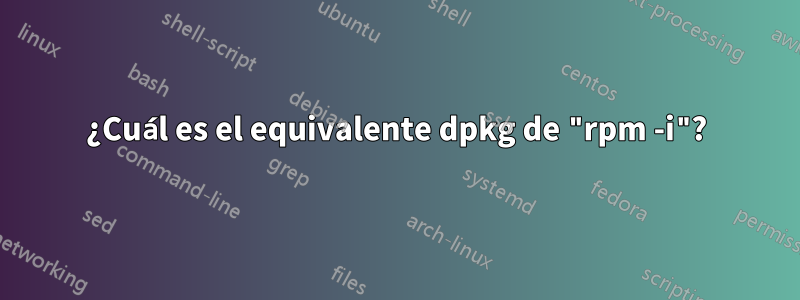 ¿Cuál es el equivalente dpkg de "rpm -i"?