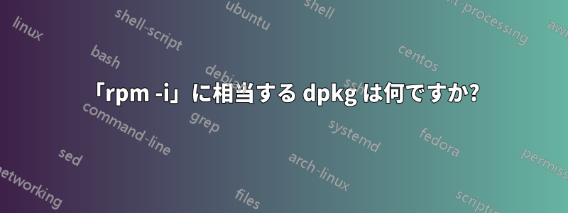 「rpm -i」に相当する dpkg は何ですか?