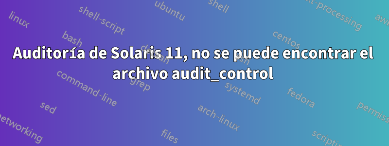 Auditoría de Solaris 11, no se puede encontrar el archivo audit_control