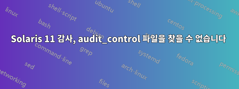 Solaris 11 감사, audit_control 파일을 찾을 수 없습니다