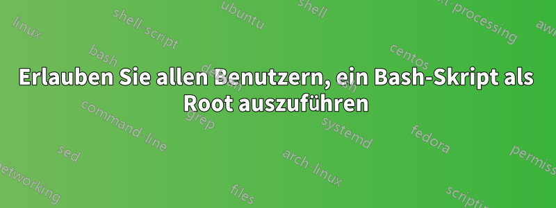 Erlauben Sie allen Benutzern, ein Bash-Skript als Root auszuführen