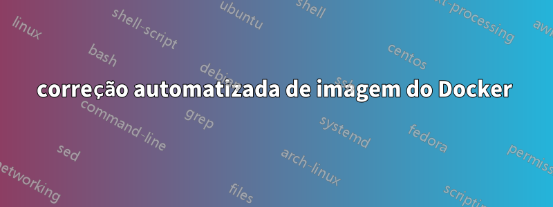 correção automatizada de imagem do Docker