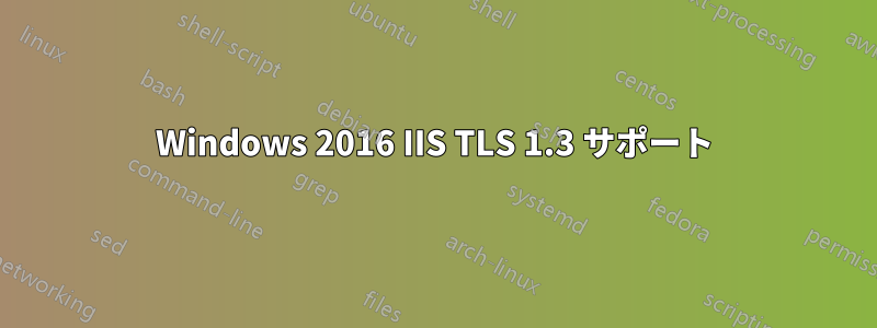 Windows 2016 IIS TLS 1.3 サポート