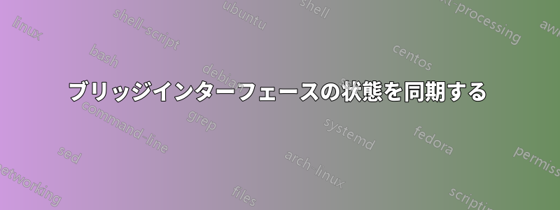 ブリッジインターフェースの状態を同期する