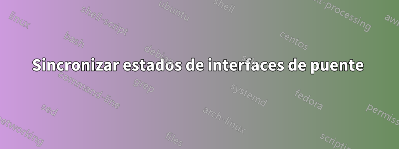 Sincronizar estados de interfaces de puente