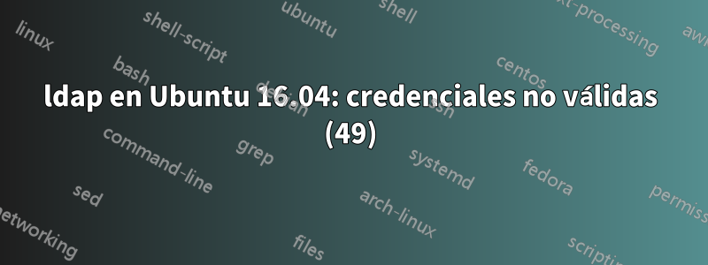 ldap en Ubuntu 16.04: credenciales no válidas (49)