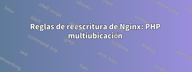 Reglas de reescritura de Nginx: PHP multiubicación