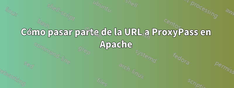 Cómo pasar parte de la URL a ProxyPass en Apache