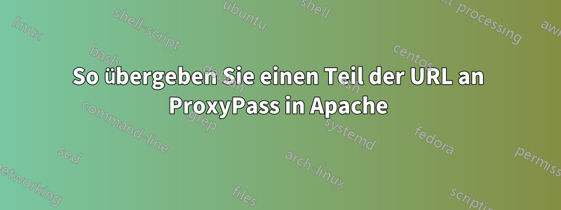 So übergeben Sie einen Teil der URL an ProxyPass in Apache