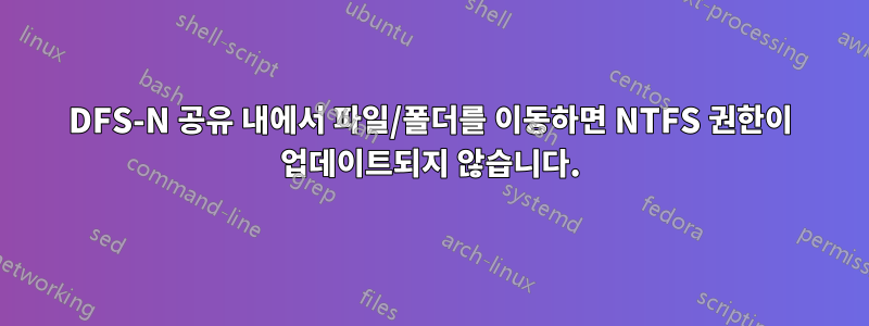 DFS-N 공유 내에서 파일/폴더를 이동하면 NTFS 권한이 업데이트되지 않습니다.