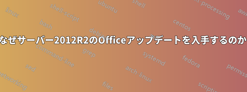 なぜサーバー2012R2のOfficeアップデートを入手するのか