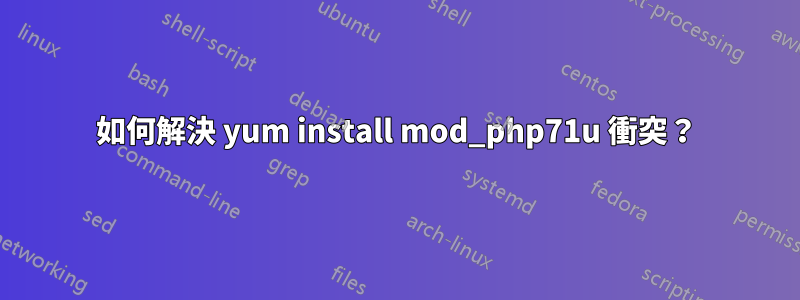 如何解決 yum install mod_php71u 衝突？