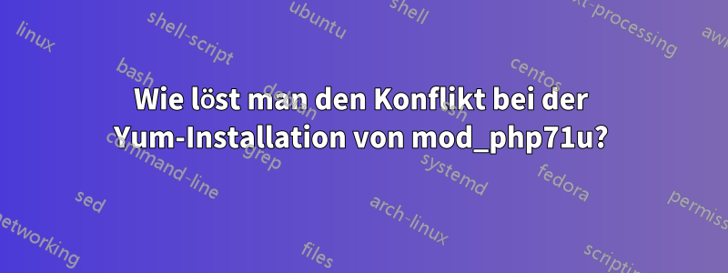 Wie löst man den Konflikt bei der Yum-Installation von mod_php71u?