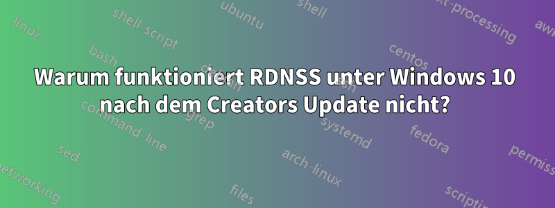 Warum funktioniert RDNSS unter Windows 10 nach dem Creators Update nicht?