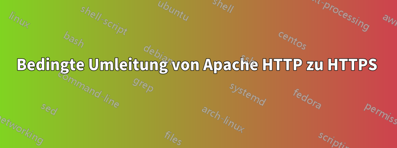 Bedingte Umleitung von Apache HTTP zu HTTPS