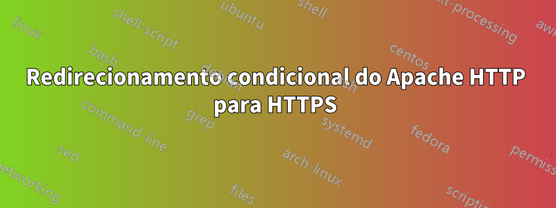 Redirecionamento condicional do Apache HTTP para HTTPS