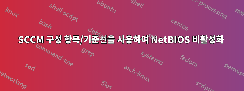 SCCM 구성 항목/기준선을 사용하여 NetBIOS 비활성화