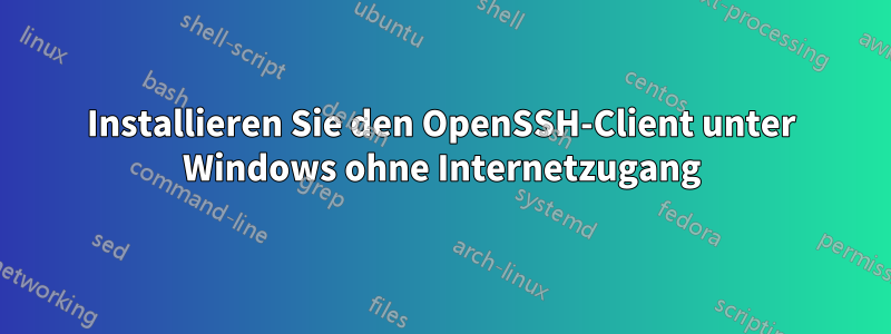 Installieren Sie den OpenSSH-Client unter Windows ohne Internetzugang