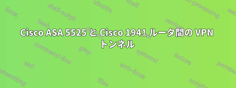 Cisco ASA 5525 と Cisco 1941 ルータ間の VPN トンネル