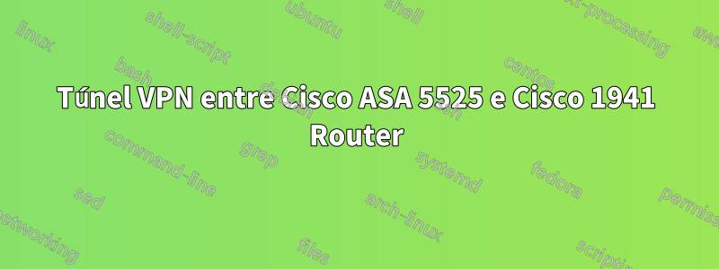 Túnel VPN entre Cisco ASA 5525 e Cisco 1941 Router