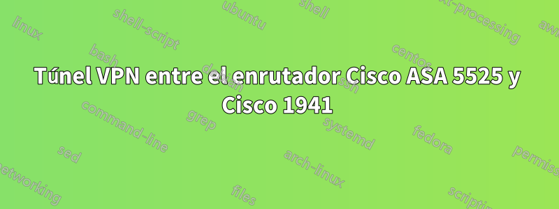 Túnel VPN entre el enrutador Cisco ASA 5525 y Cisco 1941