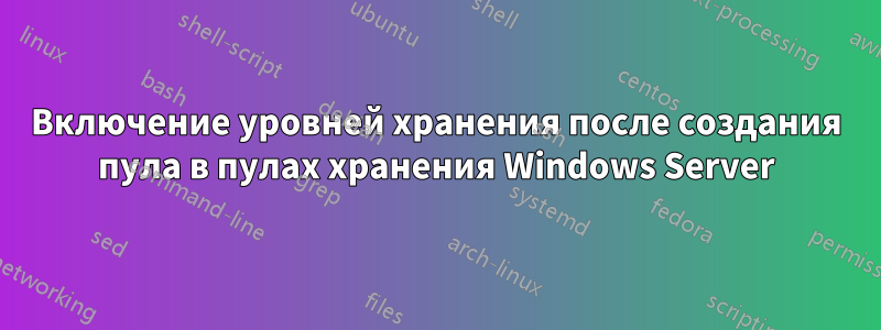 Включение уровней хранения после создания пула в пулах хранения Windows Server