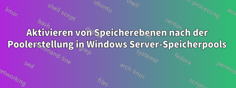 Aktivieren von Speicherebenen nach der Poolerstellung in Windows Server-Speicherpools