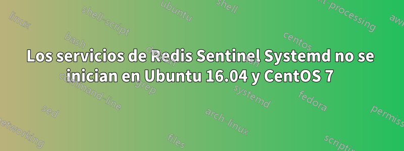 Los servicios de Redis Sentinel Systemd no se inician en Ubuntu 16.04 y CentOS 7