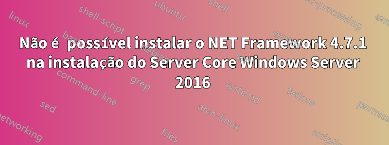 Não é possível instalar o NET Framework 4.7.1 na instalação do Server Core Windows Server 2016