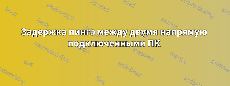 Задержка пинга между двумя напрямую подключенными ПК