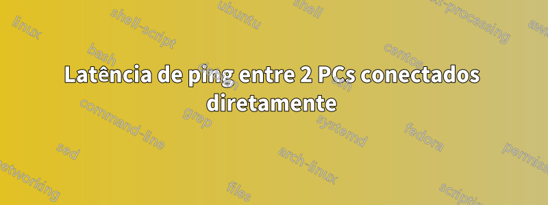 Latência de ping entre 2 PCs conectados diretamente