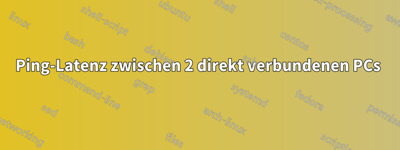 Ping-Latenz zwischen 2 direkt verbundenen PCs