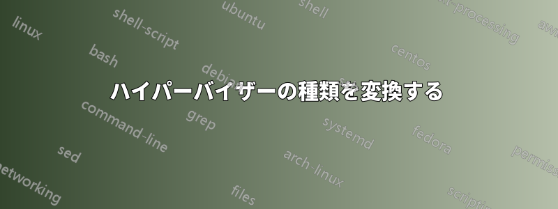 ハイパーバイザーの種類を変換する