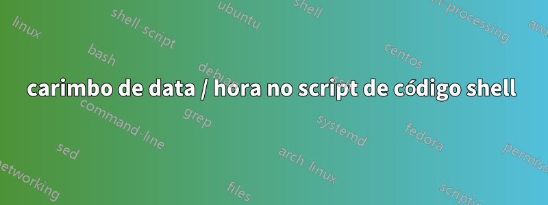 carimbo de data / hora no script de código shell