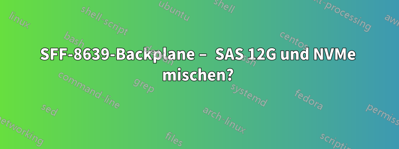 SFF-8639-Backplane – SAS 12G und NVMe mischen?