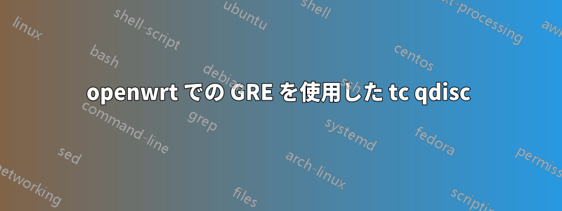 openwrt での GRE を使用した tc qdisc