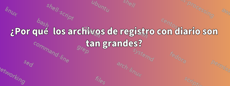 ¿Por qué los archivos de registro con diario son tan grandes?