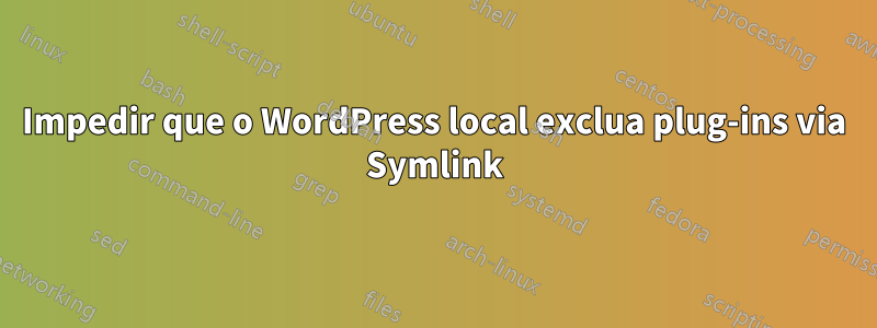 Impedir que o WordPress local exclua plug-ins via Symlink