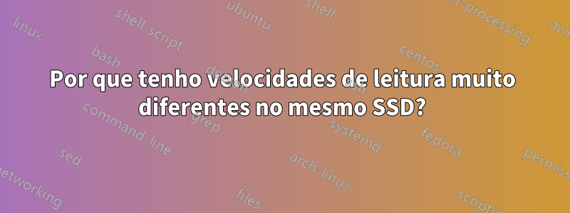 Por que tenho velocidades de leitura muito diferentes no mesmo SSD?