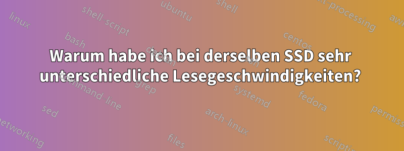 Warum habe ich bei derselben SSD sehr unterschiedliche Lesegeschwindigkeiten?