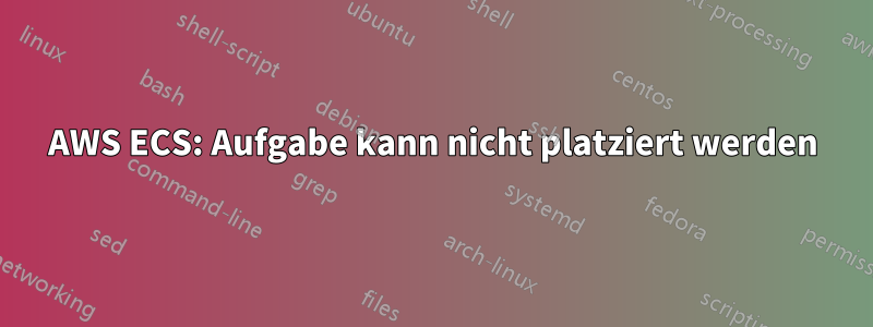 AWS ECS: Aufgabe kann nicht platziert werden