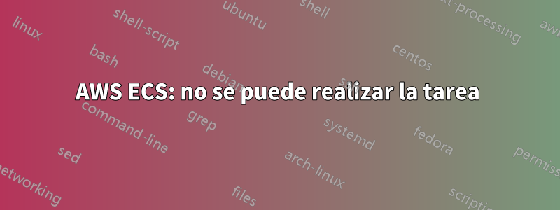 AWS ECS: no se puede realizar la tarea