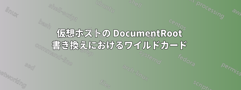 仮想ホストの DocumentRoot 書き換えにおけるワイルドカード